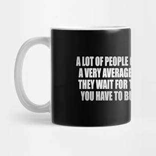 A lot of people go through life with a very average attitude Mug